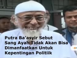 [Video] Putra Ustadz Abu Ba’asyir Sebut Sang Ayah Tidak Akan Bisa Dimanfaatkan Untuk Kepentingan Politiik